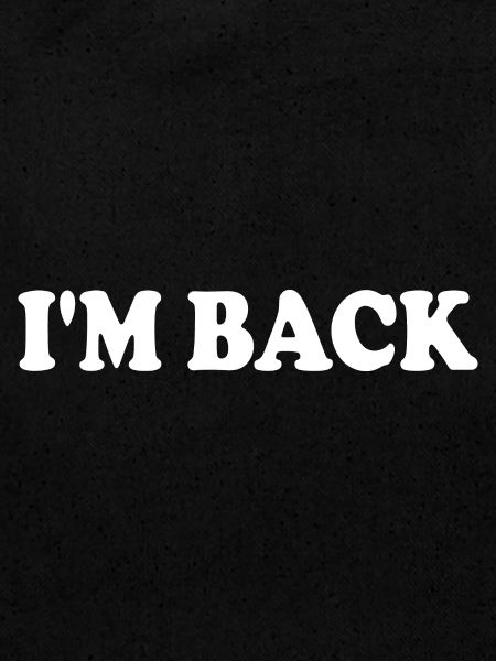 Im back