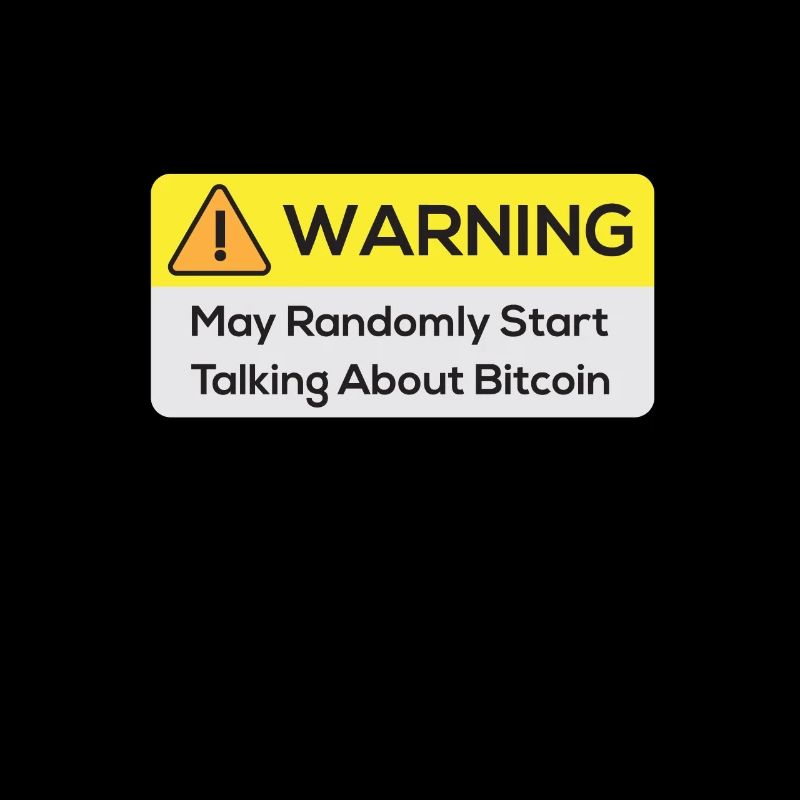 Warning : May Randomly Start Talking About Bitcoin