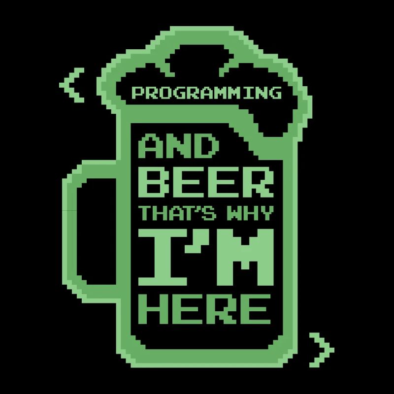 Programming And Beer That's Why I'm Here Coder