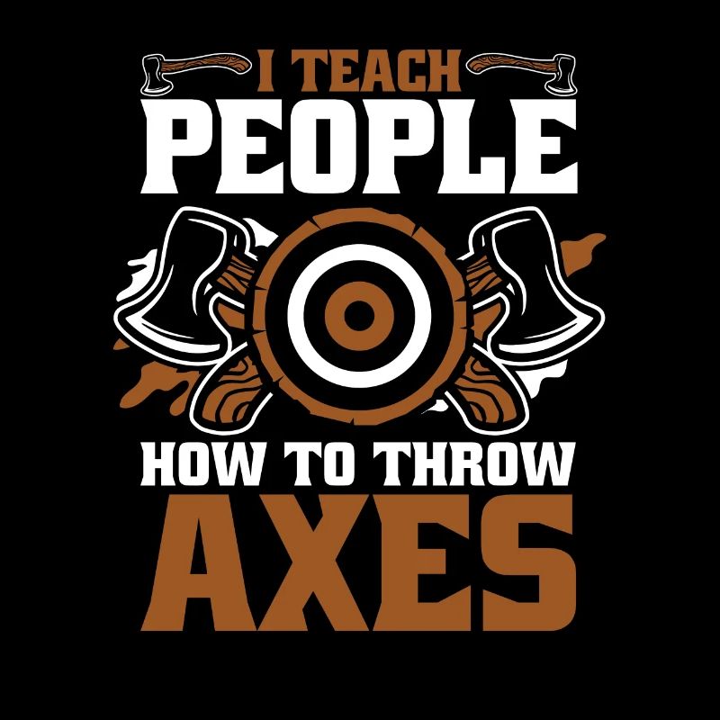 I Teach People How To Throw Axes Axe Throwing Axe