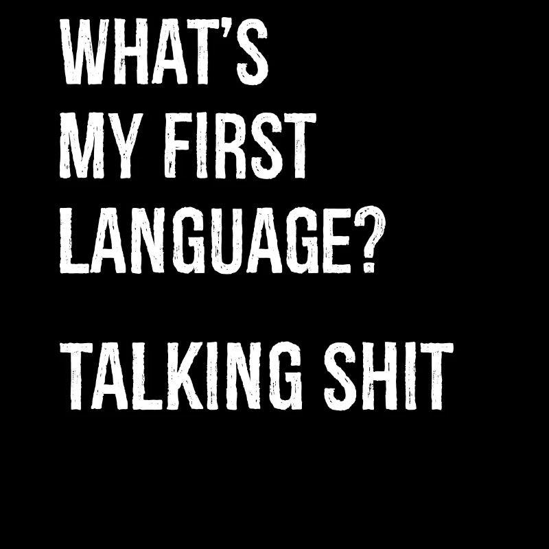 what's my first language talking shit