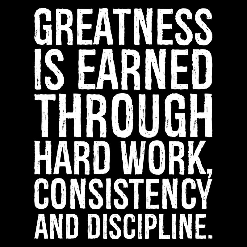 greatness is earned through hard work consistency