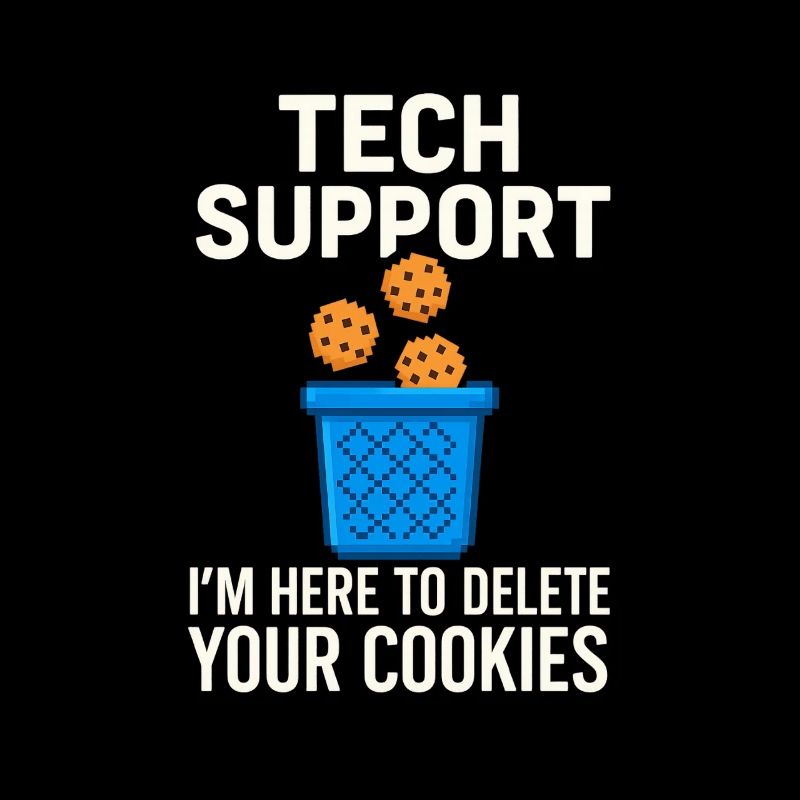 Tech Support I'm Here To Delete Your Cookies