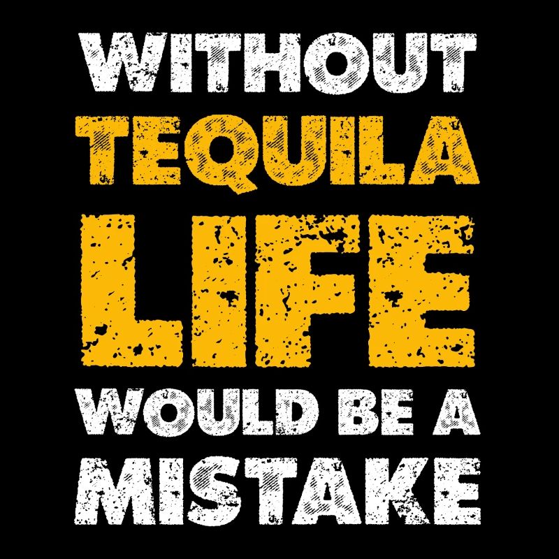 Without Tequila Life Would Be a Mistake