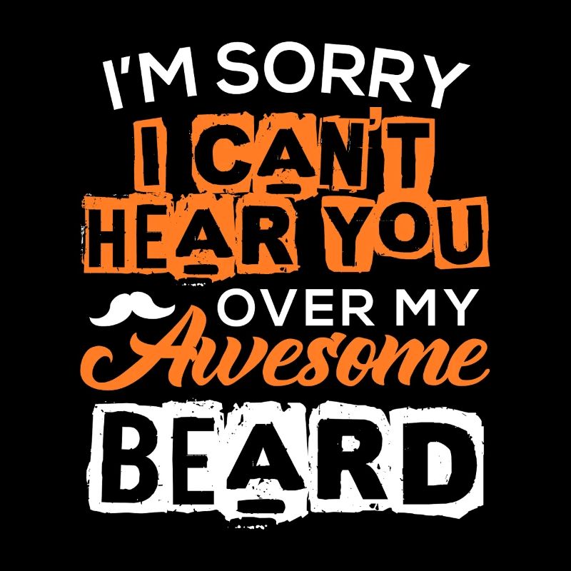 Désolé de ne pas t’entendre à cause de ma barbe géniale