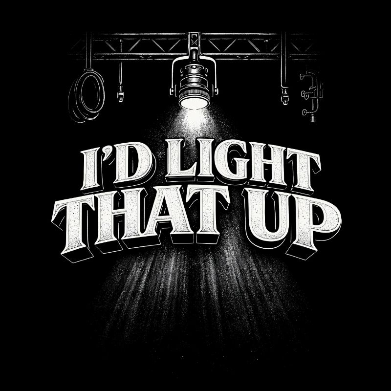 Lichttechniker I'd Light That Up