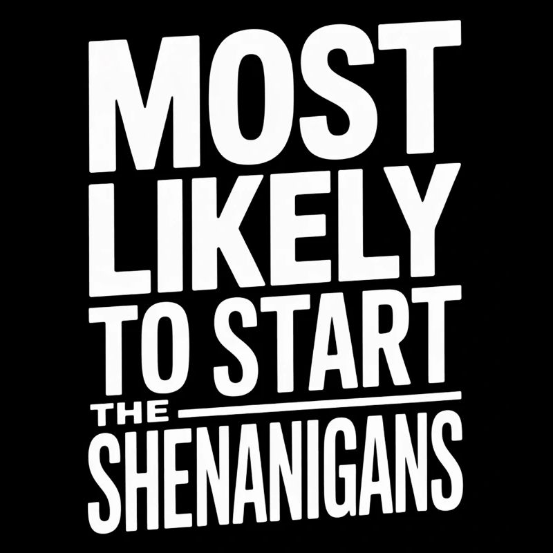 Most Likely To Start Shenigans