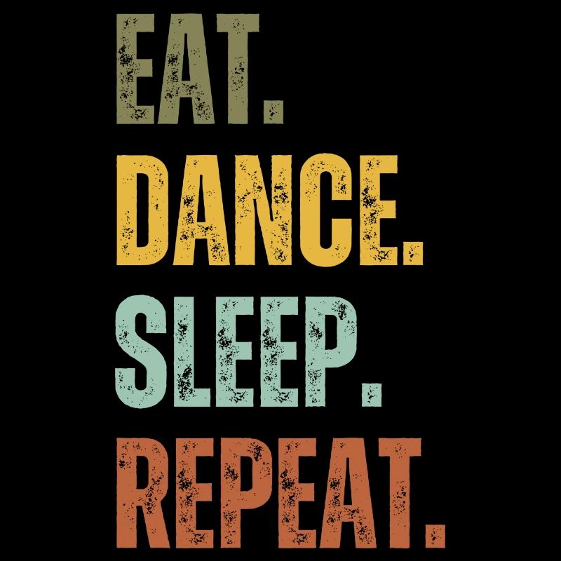 EAT DANCE SLEEP REPEAT