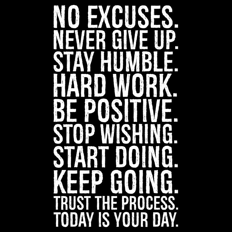 no excuses never give up stay humble hard work be