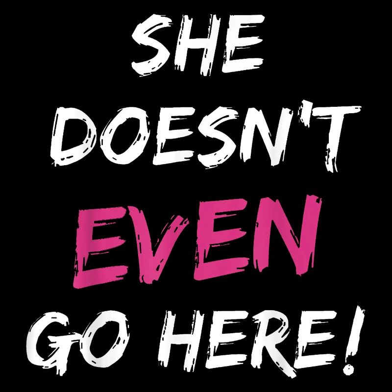 She Doesn't Even Go Here