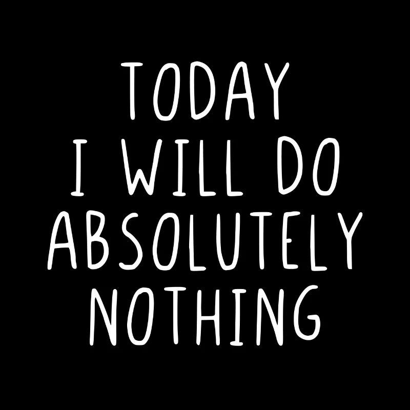 Today I will do absolutely nothing
