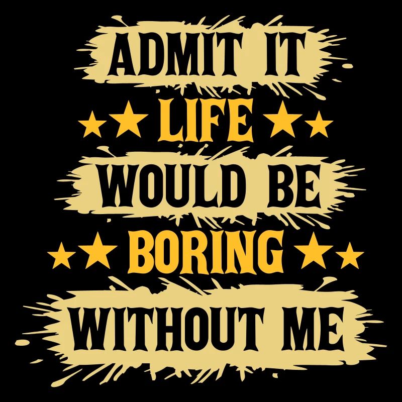 boring life without me