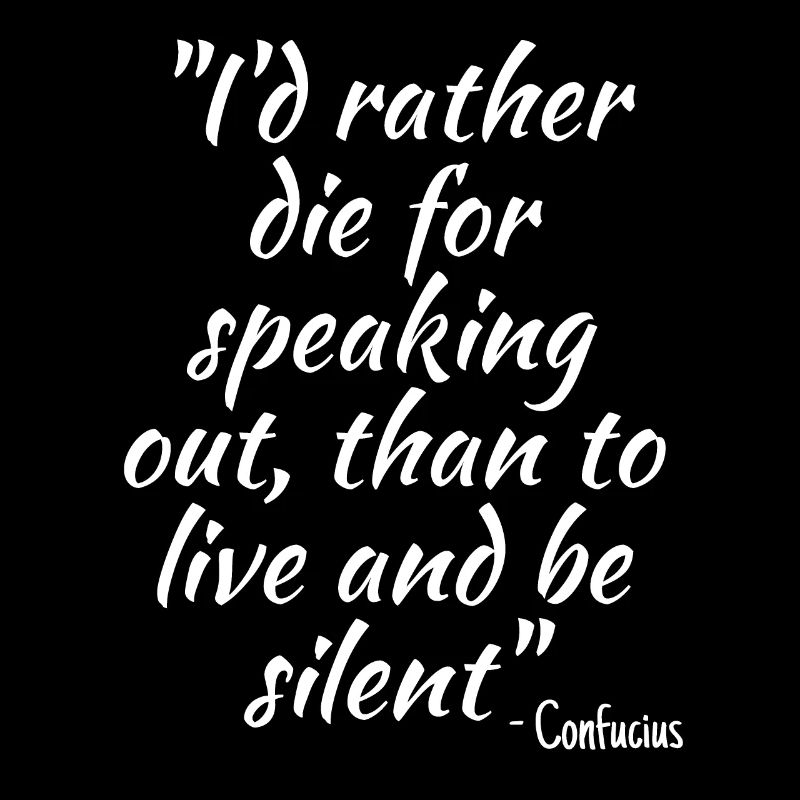 I'd rather die for speaking out...