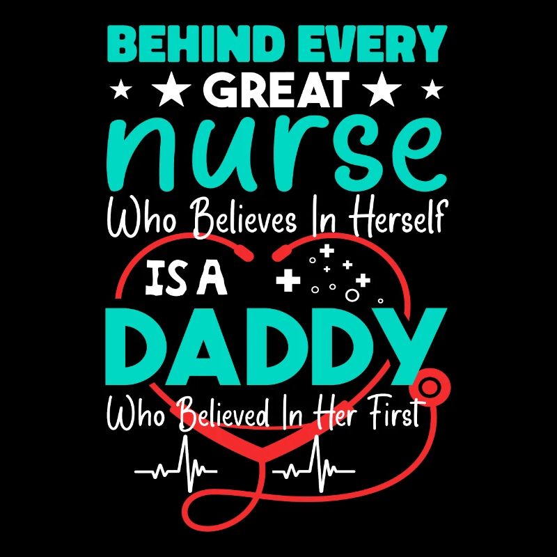Behind Every Great Nurse - Daddy