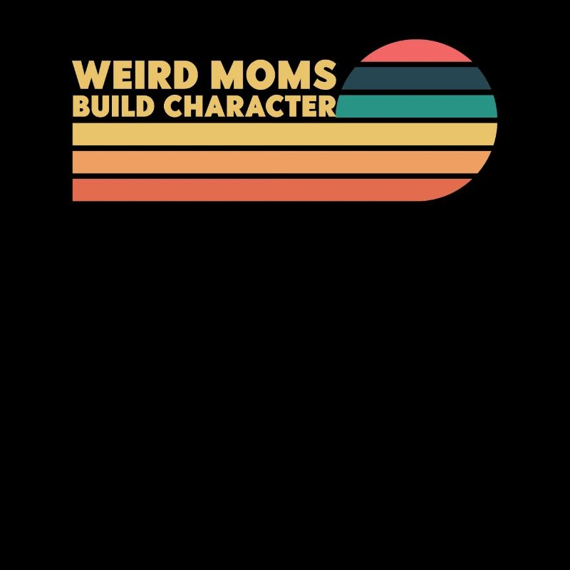 Weird Moms Build Character