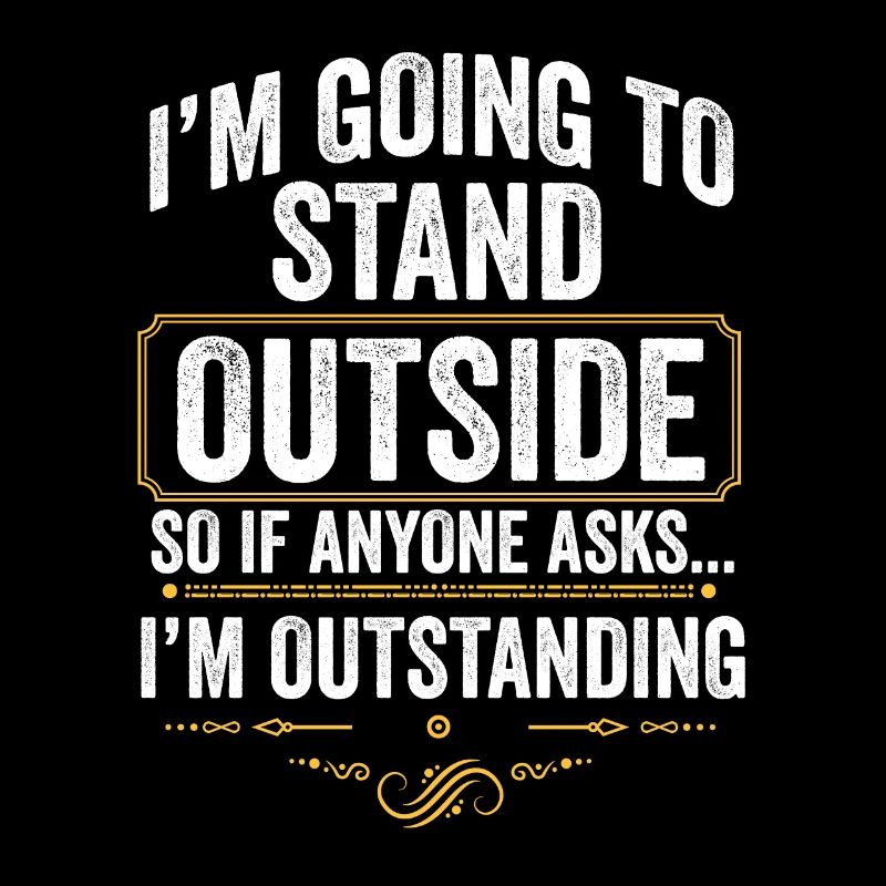 I'm Going to Stand Outside So If Anyone Asks I'm