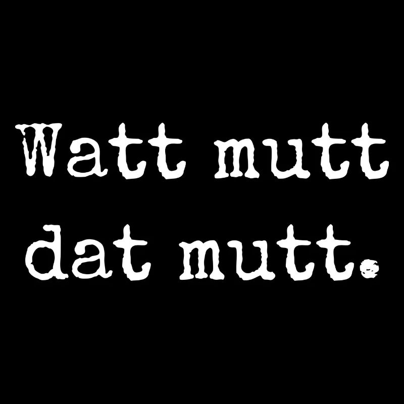 Watt mutt dat mutt. "Was sein muss, muss sein."