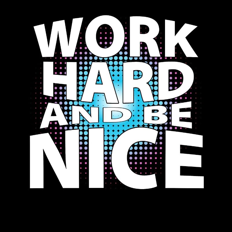 Work hard and be nice