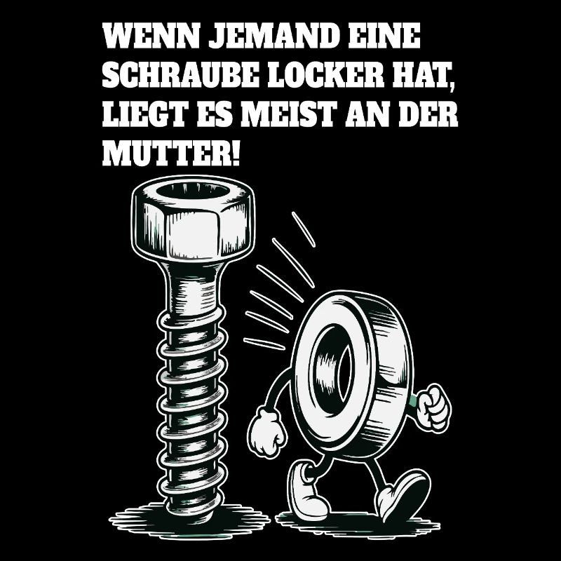 Wenn jemand eine Schraube locker hat Mutter Spruch