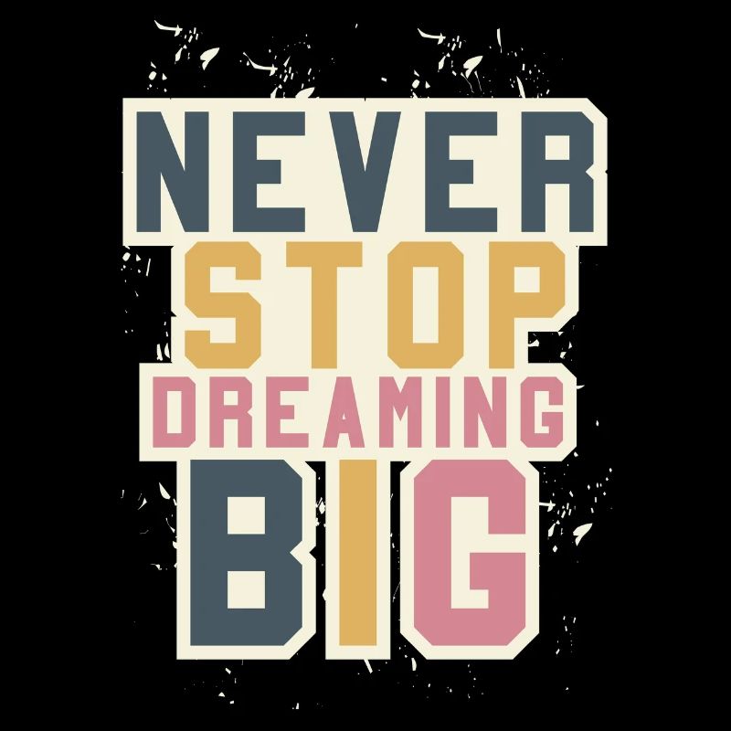 Never Stop Dreaming BIG - Encourage - Motivation