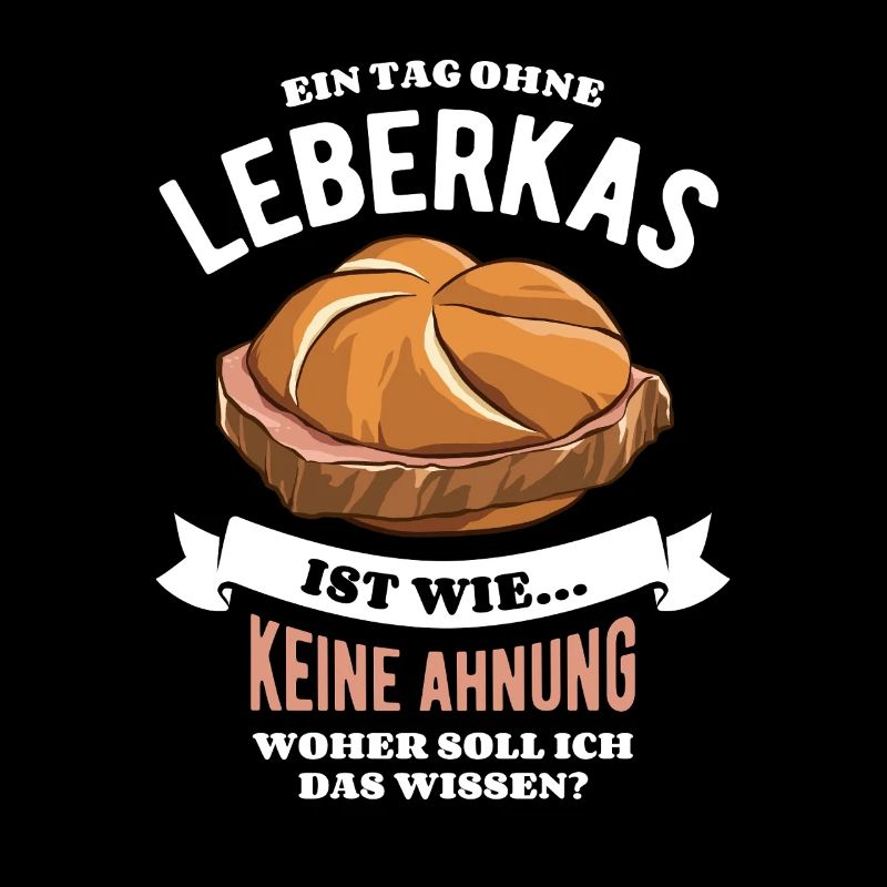 Ein Tag ohne Leberkas - unvorstellbar - Spruch