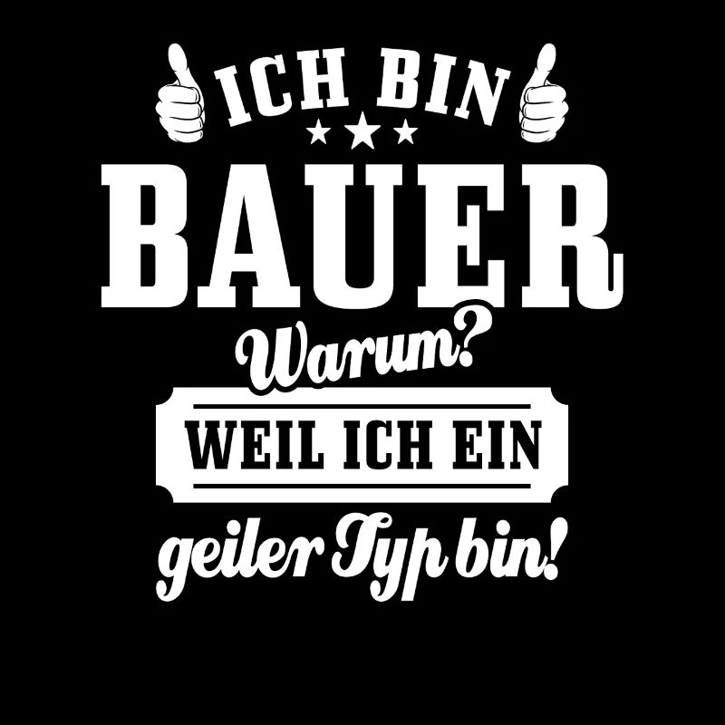 Ich bin Bauer weil ich ein geiler Typ bin, Spruch