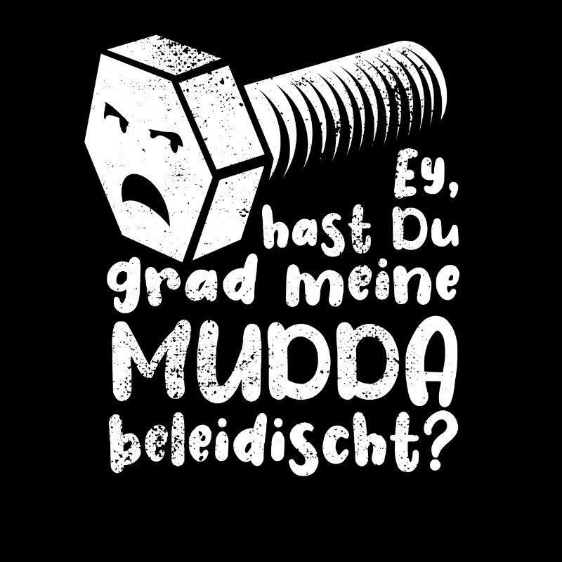 Ey hast du grad meine Mudda beleidischt? Schraube