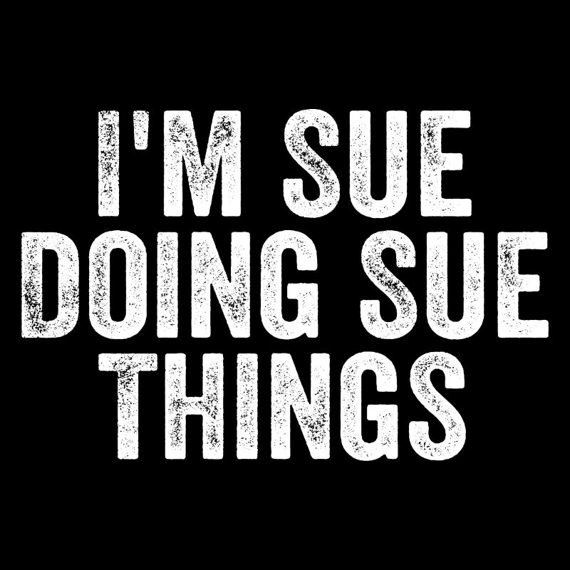 I'm Sue Doing Sue Things - Funny Saying