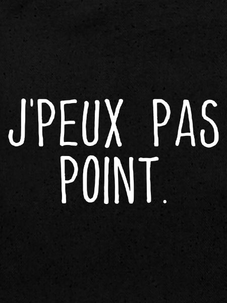 J'PEUX PAS POINT.