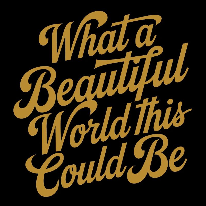 What a beautiful world it could be