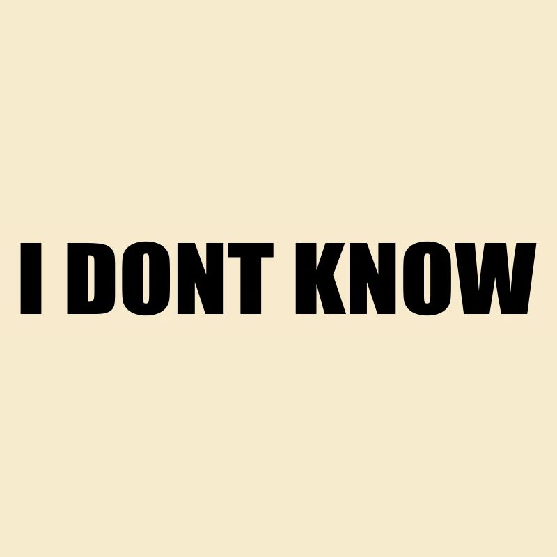 I dont know