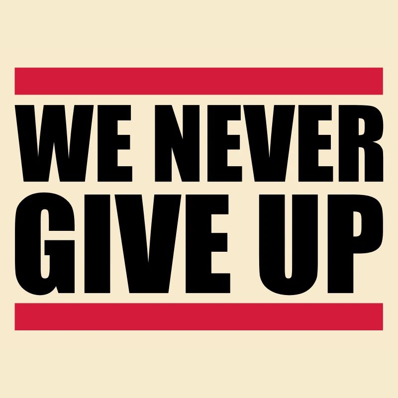 We Never Give Up Never Give Up Team Crew