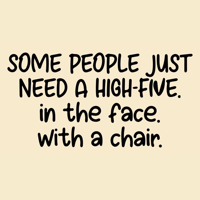 manche Leute brauchen einfach ein High Five ins Gesicht