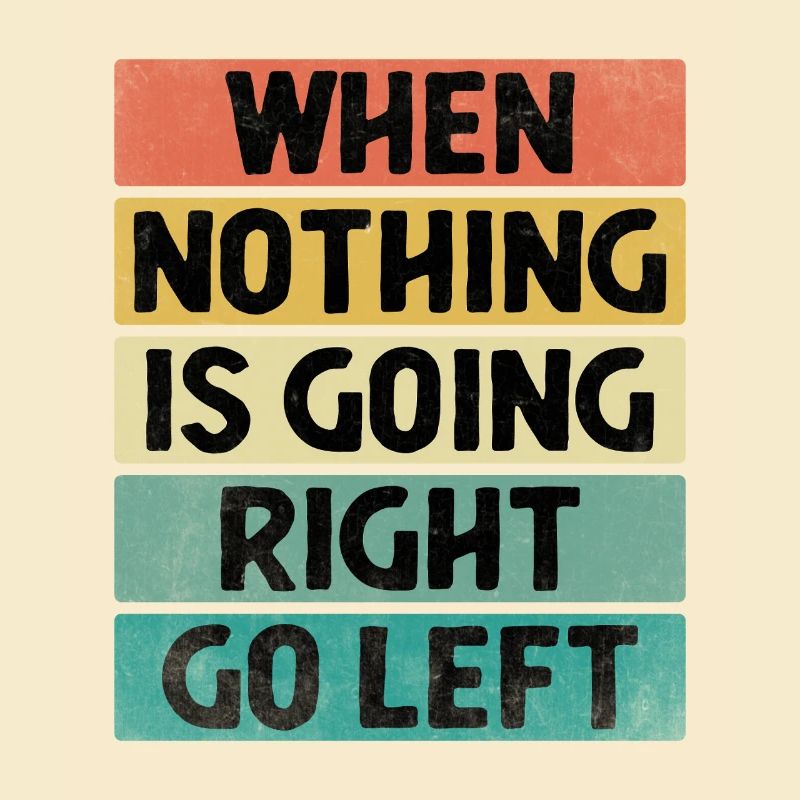 When Nothing Is Going Right Go Left Sarcasm