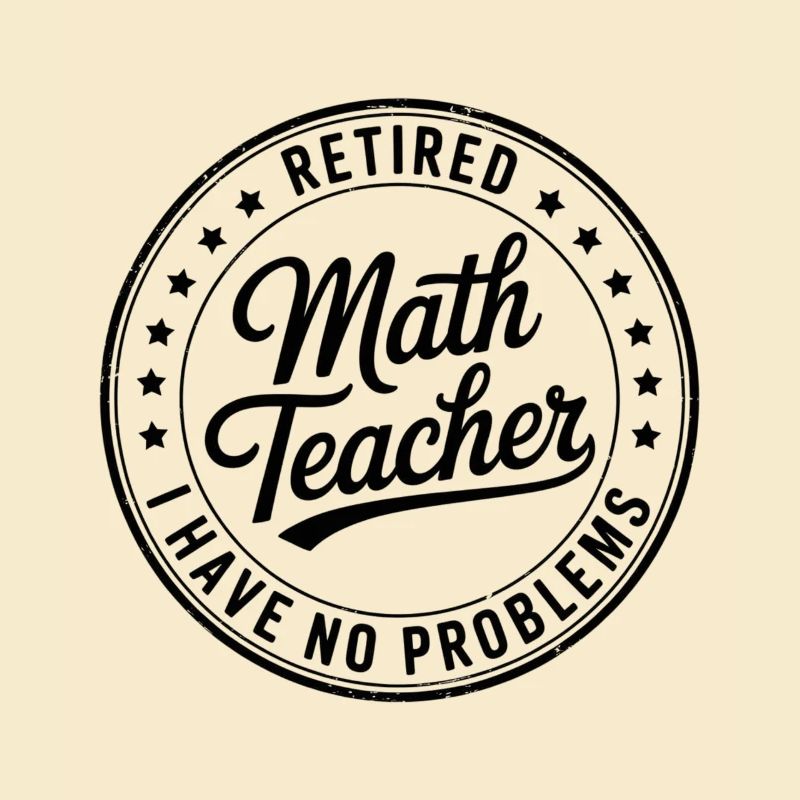 Retired math teacher saying math teacher