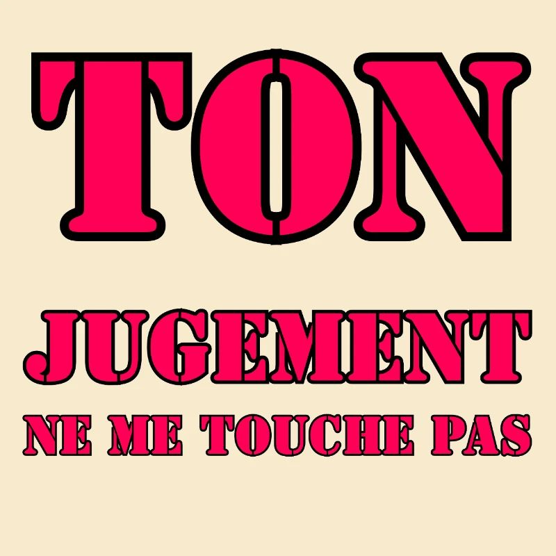 YOUR JUDGMENT DOES NOT AFFECT ME.