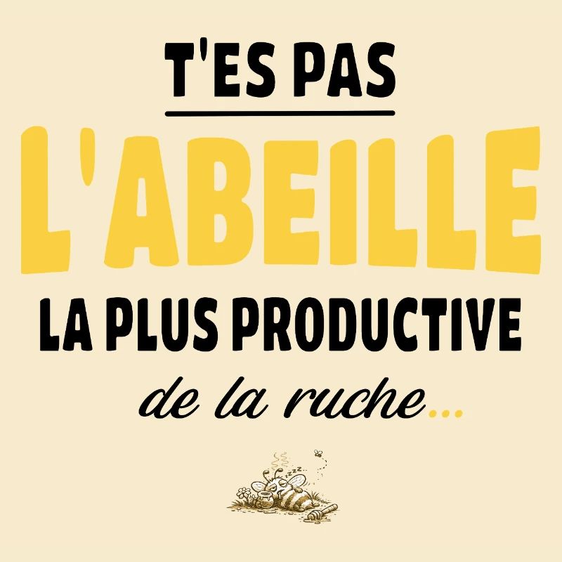 T’es pas l’abeille la plus productive de la ruche