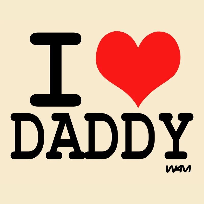 i love daddy