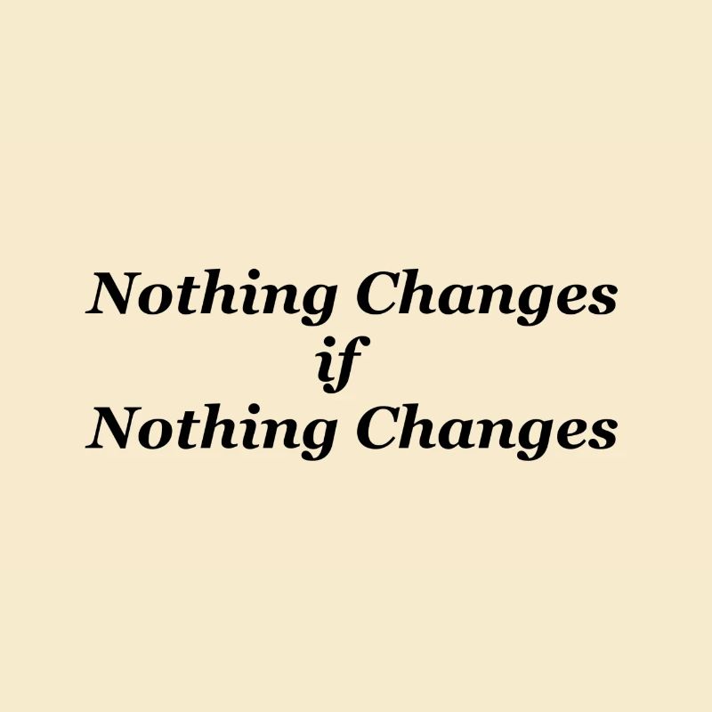 Nothing Changes if nothing Changes