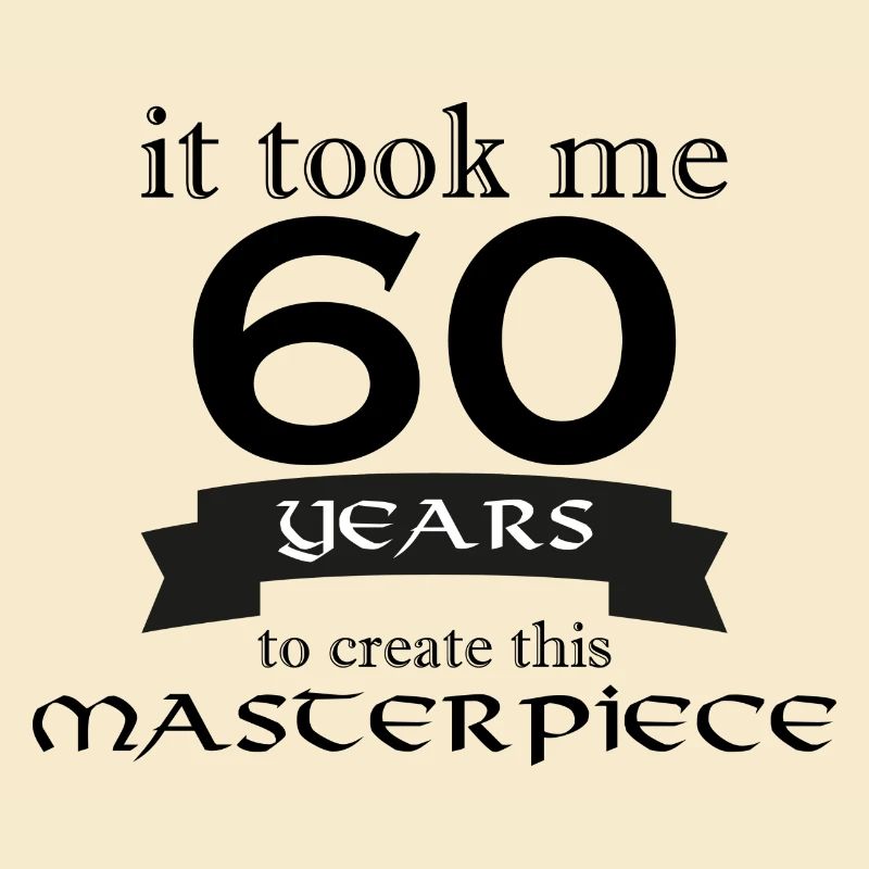 it took me 60 years to create this masterpiece