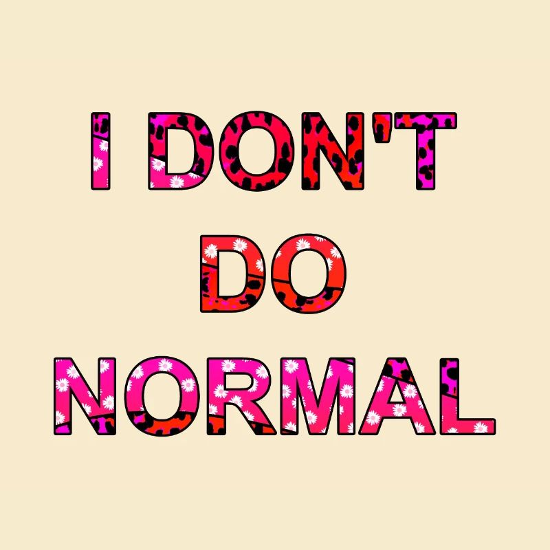 I don't do normal - I don't do normal