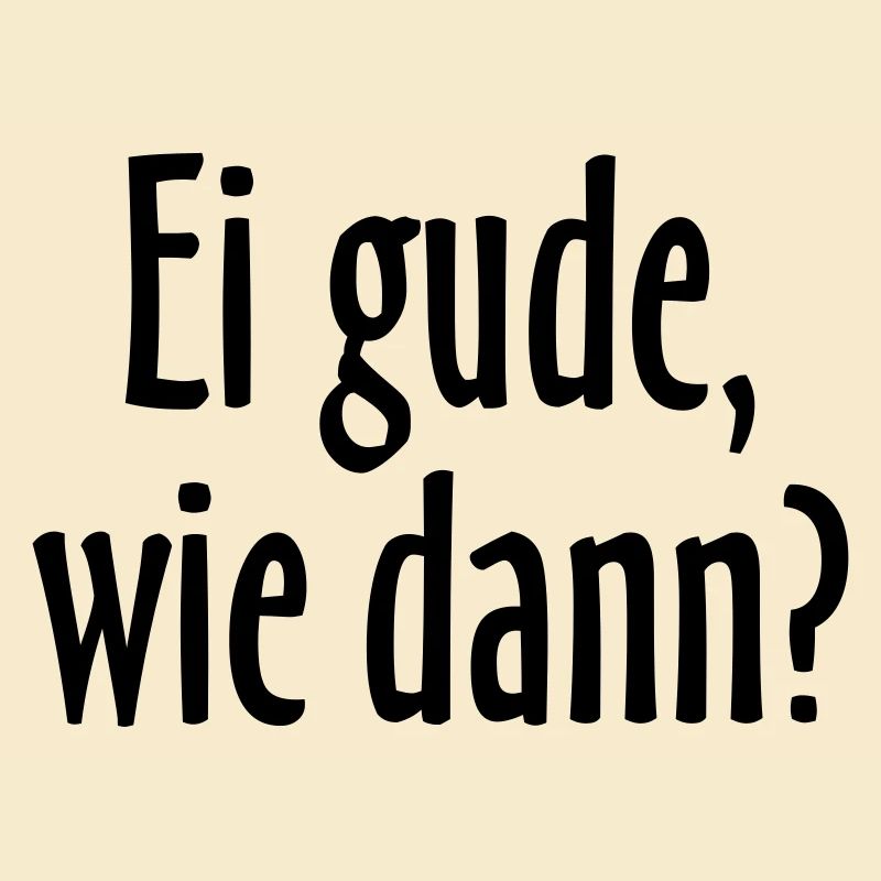 Ei gude, wie dann? Hessischer Spruch