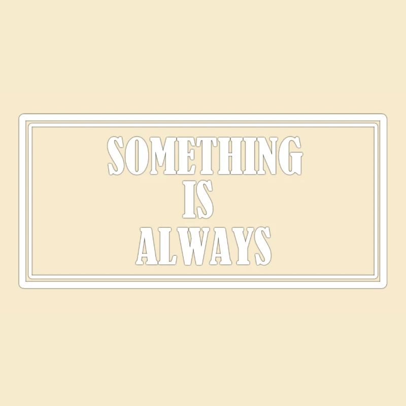 Something is always