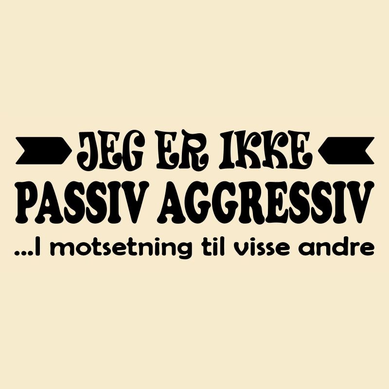 I am not passive aggressive.