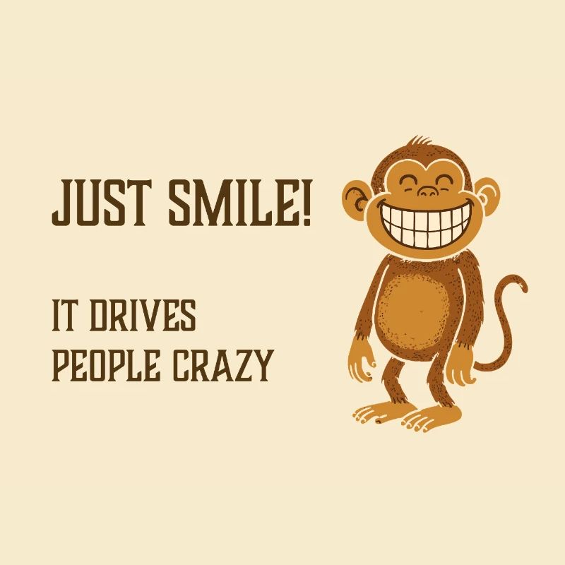 Just smile! It drives people crazy. Monkey grinning