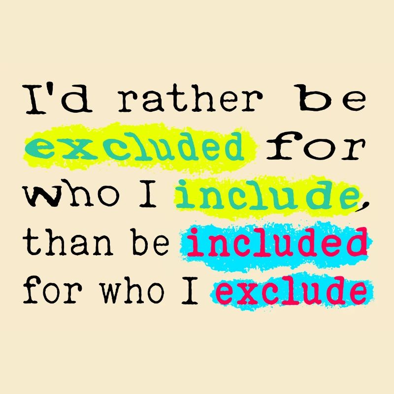 Include, don't exclude!