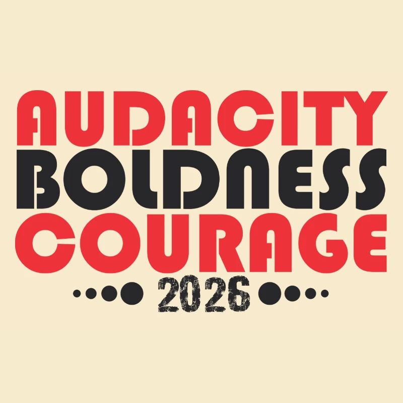 Audacity Boldness Courage 2026