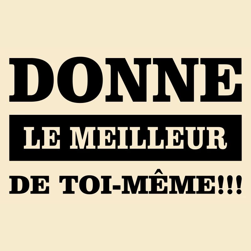Donne le meilleur de toi même 