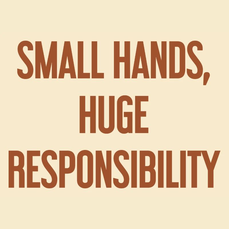 Small Hands, Huge Responsibility Parent Saying