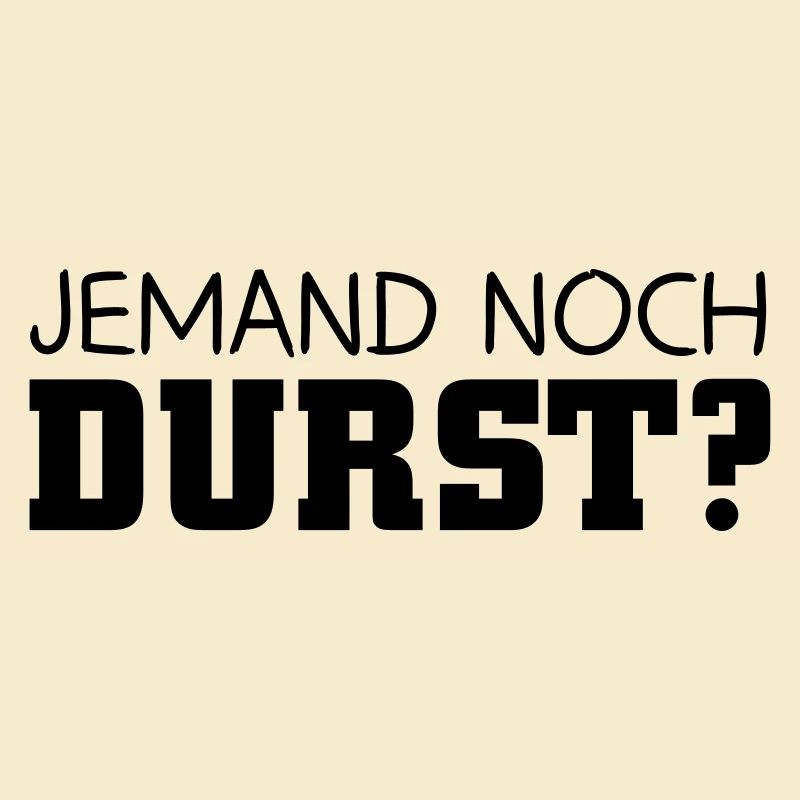 Jemand noch Durst